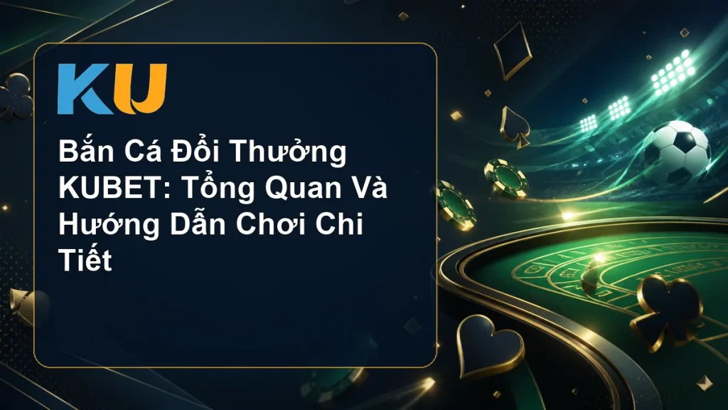 Bắn Cá Đổi Thưởng KUBET: Tổng Quan Và Hướng Dẫn Chơi Chi Tiết - hình đại diện KU 68