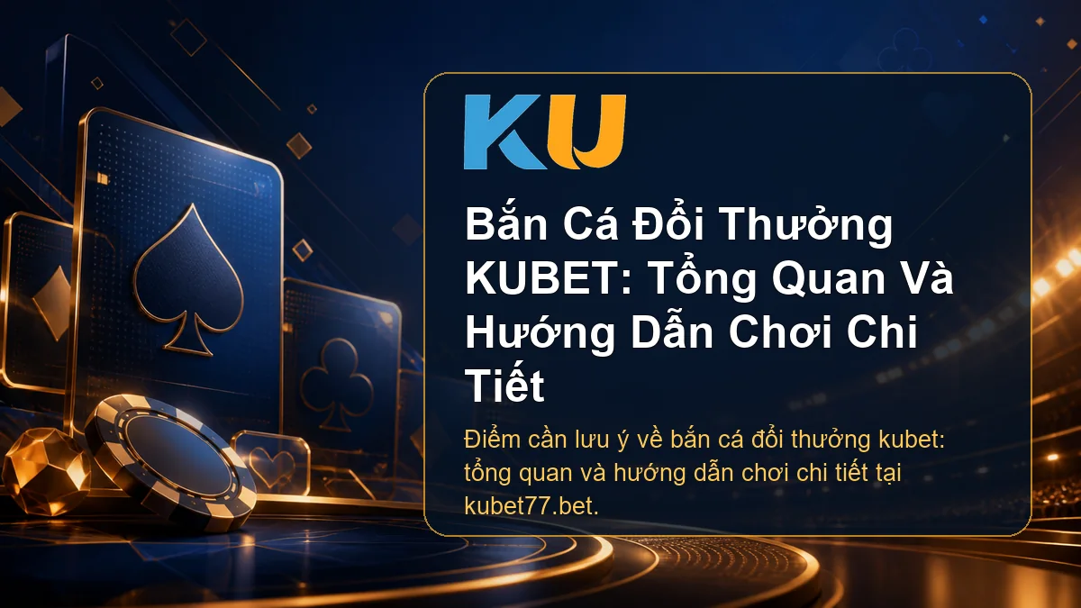 Minh họa chi tiết Bắn Cá Đổi Thưởng KUBET: Tổng Quan Và Hướng Dẫn Chơi Chi Tiết tại KU - 68