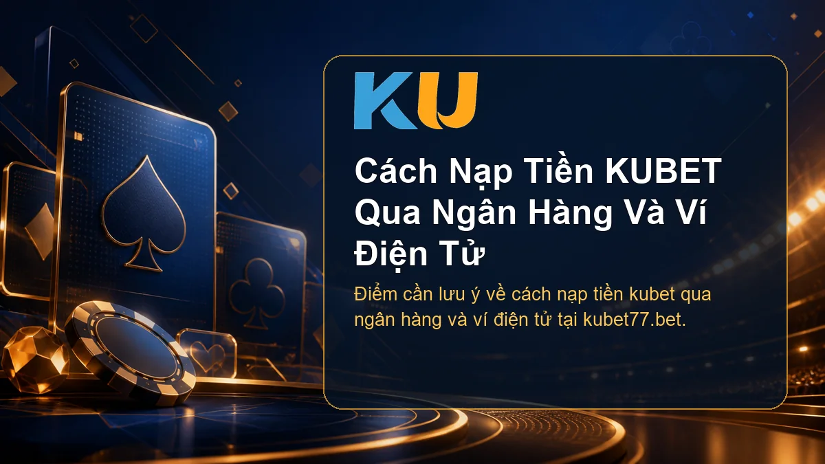 Minh họa chi tiết Cách Nạp Tiền KUBET Qua Ngân Hàng Và Ví Điện Tử tại KU - 85