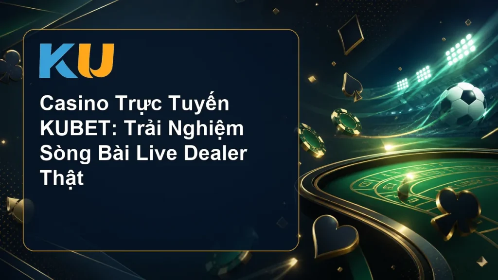 Casino Trực Tuyến KUBET: Trải Nghiệm Sòng Bài Live Dealer Thật - hình đại diện KU 72