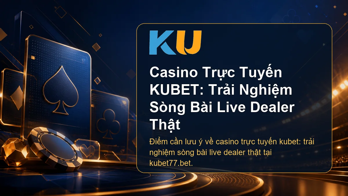 Minh họa chi tiết Casino Trực Tuyến KUBET: Trải Nghiệm Sòng Bài Live Dealer Thật tại KU - 72