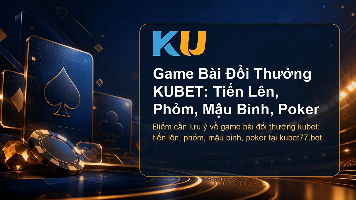 Minh họa chi tiết Game Bài Đổi Thưởng KUBET: Tiến Lên, Phỏm, Mậu Binh, Poker tại KU - 76