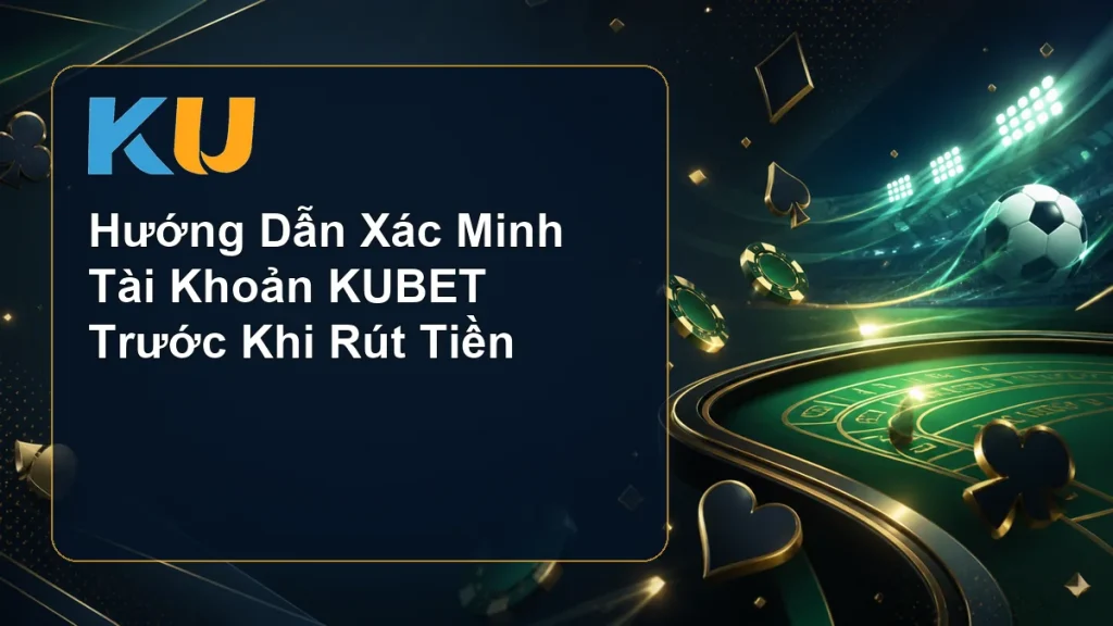 Hướng Dẫn Xác Minh Tài Khoản KUBET Trước Khi Rút Tiền - hình đại diện KU 88