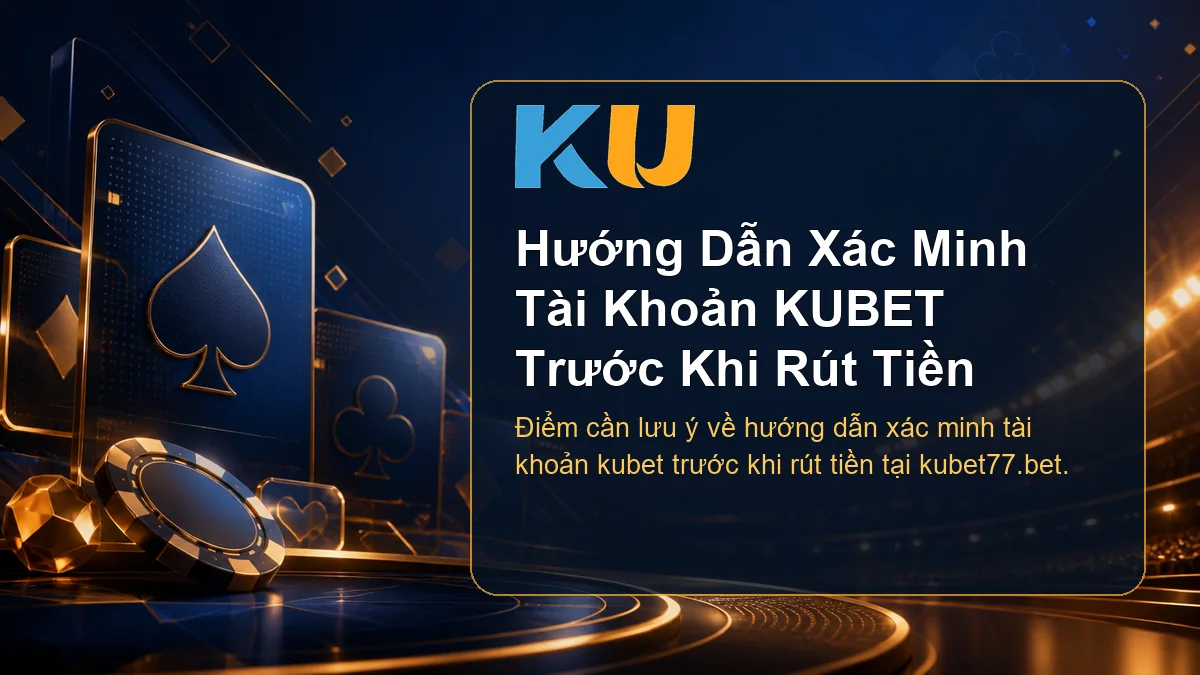 Minh họa chi tiết Hướng Dẫn Xác Minh Tài Khoản KUBET Trước Khi Rút Tiền tại KU - 88