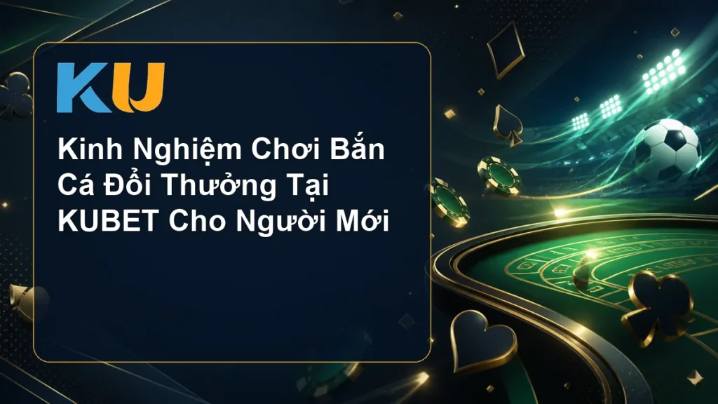 Kinh Nghiệm Chơi Bắn Cá Đổi Thưởng Tại KUBET Cho Người Mới - hình đại diện KU 69