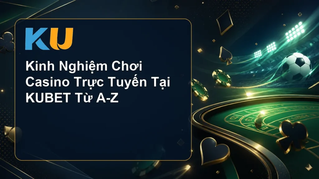 Kinh Nghiệm Chơi Casino Trực Tuyến Tại KUBET Từ A-Z - hình đại diện KU 73