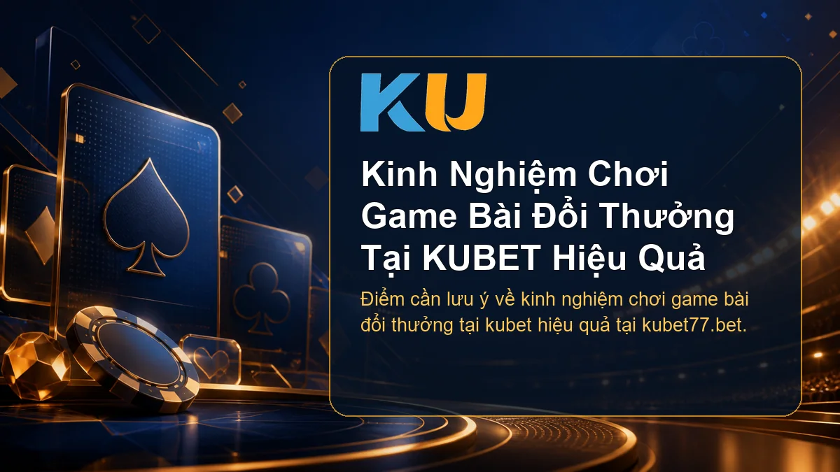 Minh họa chi tiết Kinh Nghiệm Chơi Game Bài Đổi Thưởng Tại KUBET Hiệu Quả tại KU - 77