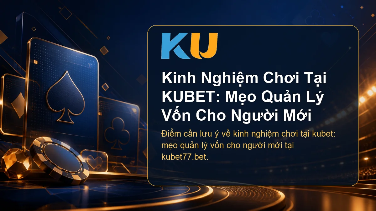 Minh họa chi tiết Kinh Nghiệm Chơi Tại KUBET: Mẹo Quản Lý Vốn Cho Người Mới tại KU - 81
