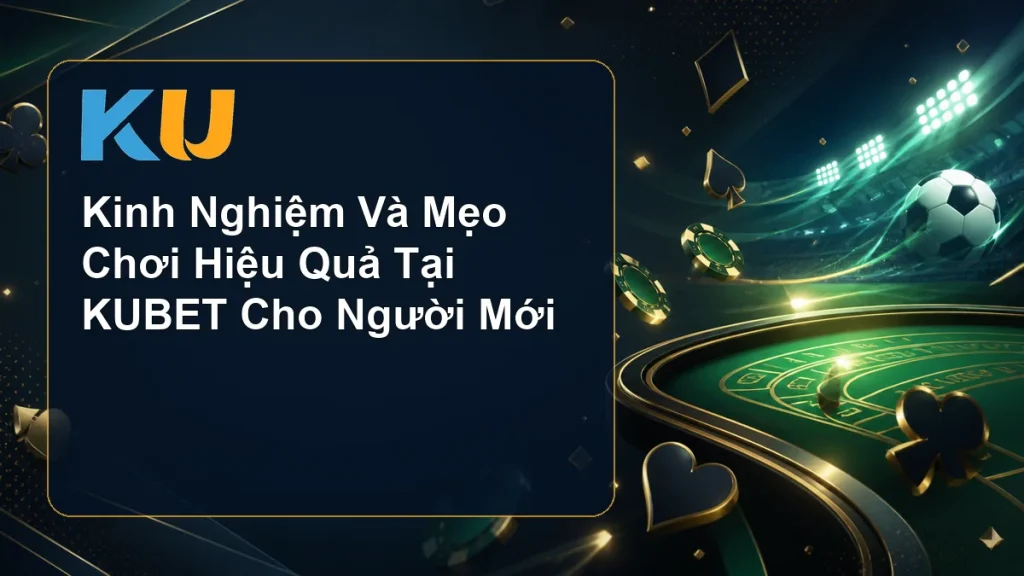 Kinh Nghiệm Và Mẹo Chơi Hiệu Quả Tại KUBET Cho Người Mới - hình đại diện KU 71