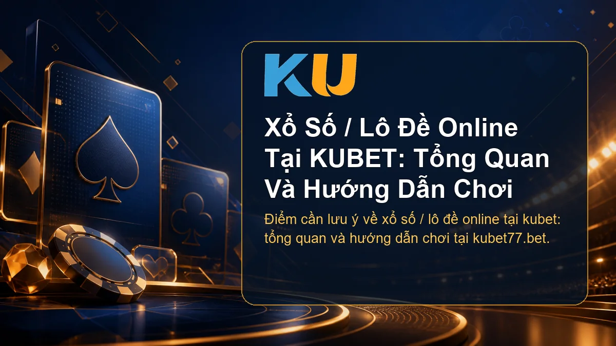 Minh họa chi tiết Xổ Số / Lô Đề Online Tại KUBET: Tổng Quan Và Hướng Dẫn Chơi tại KU - 82